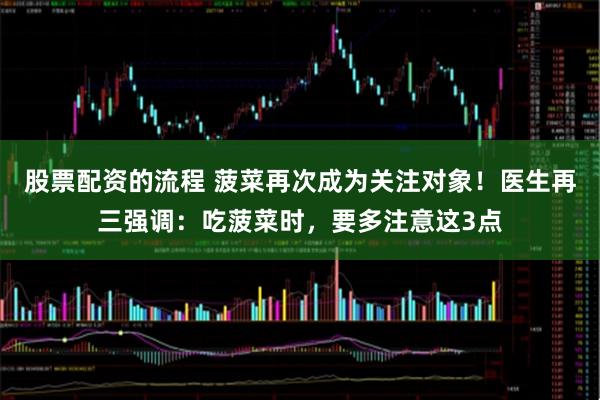 股票配资的流程 菠菜再次成为关注对象！医生再三强调：吃菠菜时，要多注意这3点